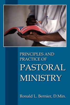 Principles and Practice of Pastoral Ministry - Ronald L. Bernier