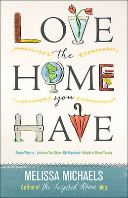 Love the Home You Have - Melissa Michaels