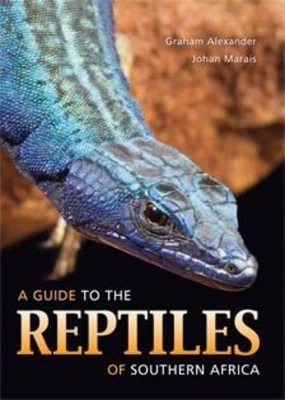 A Guide to the Reptiles of Southern Africa - Graham Alexander