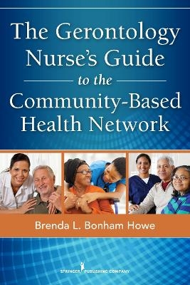 The Gerontology Nurse's Guide to the Community-Based Health Network - Brenda L. Bonman Howe