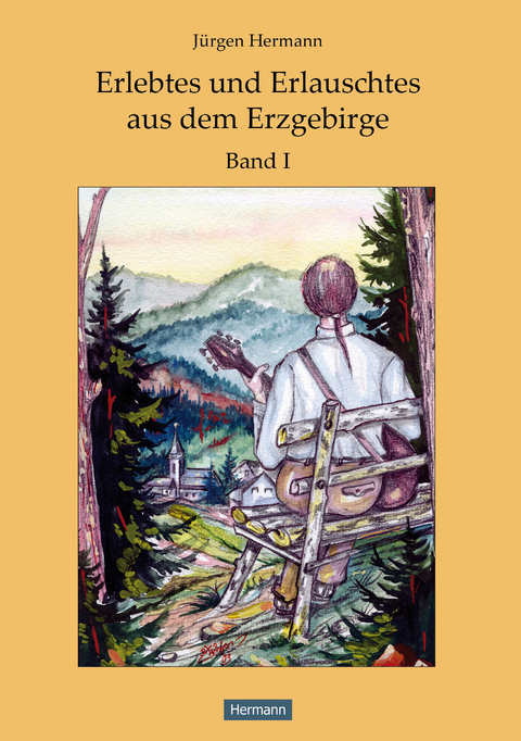 Erlebtes und Erlauschtes aus dem Erzgebirge - Jürgen Hermann