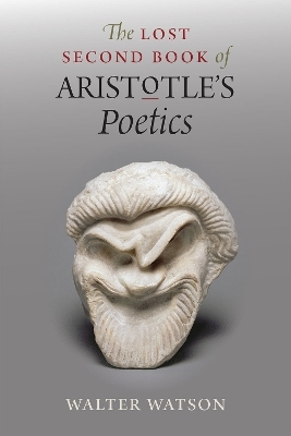 The Lost Second Book of Aristotle's "Poetics" - Walter Watson