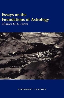 Essays on the Foundations of Astrology - Charles E.O. Carter