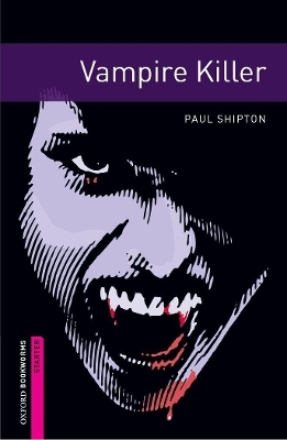 Oxford Bookworms Library: Starter Level:: Vampire Killer - Paul Shipton