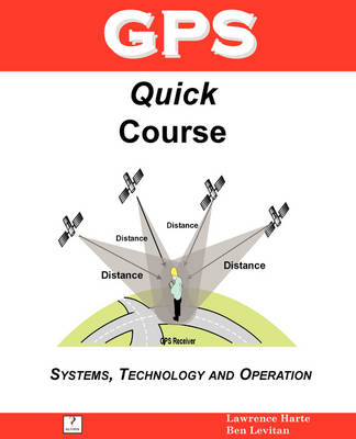 GPS Quick Course; Technology, Systems and Operation - Lawrence Harte, Ben Levitan