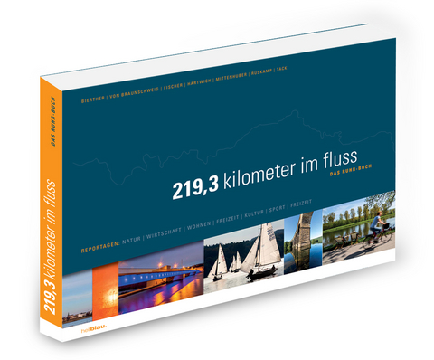 219,3 kilometer im fluss - DAS RUHR-BUCH - Patrick Bierther, Martin von Braunschweig, Annika Fischer, Jörn Hartwich, Susanne Mittenhuber, Arnd Rüskamp