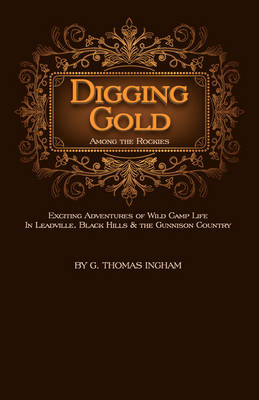 Digging Gold Among the Rockies - G Thomas Ingham, George Thomas Ingham