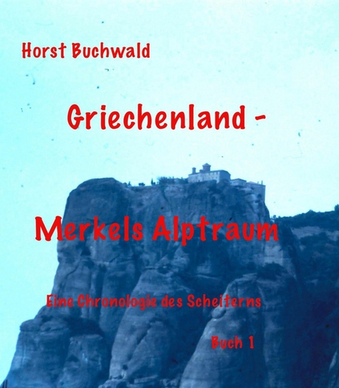 Griechenland – Merkels Alptraum - Horst Buchwald