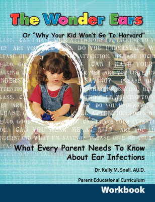 The Wonder Ears or Why Your Kid Won't Go To Harvard Parent Educational Curriculum Workbook - Dr Kelly M Snell
