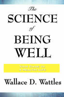 The Science of Being Well - Wallace D Wattles