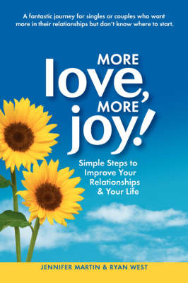 More Love, More Joy! Simple Steps to Improve Your Relationships & Your Life - Jennifer Martin, Ryan West