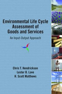 Environmental Life Cycle Assessment of Goods and Services - Chris T. Hendrickson, Lester B. Lave, H. Scott Matthews