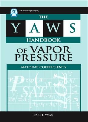 The Yaws Handbook of Vapor Pressure: Antoine Coefficients - Carl L. Yaws