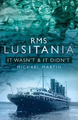 RMS Lusitania: It Wasn't and It Didn't - Michael Martin