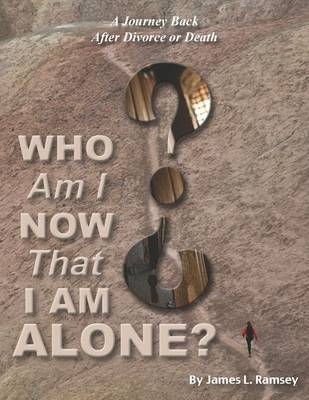 Who am I Now That I am Alone? A Journey Back After Divorce or Death - James Lee Ramsey