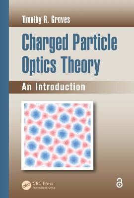 Charged Particle Optics Theory - Timothy R. Groves
