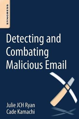 Detecting and Combating Malicious Email - Julie Jch Ryan, Cade Kamachi