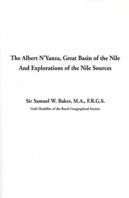 Albert N'Yanza, Great Basin of the Nile and Explorations of the Nile Sources - Sir Samuel White Baker