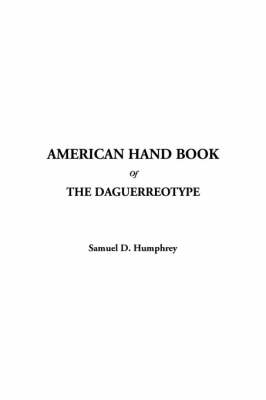 American Hand Book of the Daguerreotype - Samuel D Humphrey