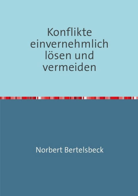 Konflikte einvernehmlich lösen und vermeiden - Norbert Bertelsbeck