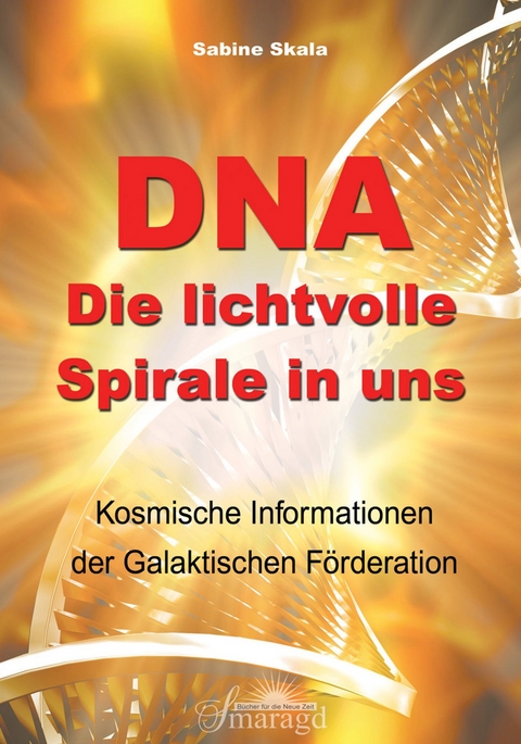 DNA - Die lichtvolle Spirale in uns -  Sabine Skala