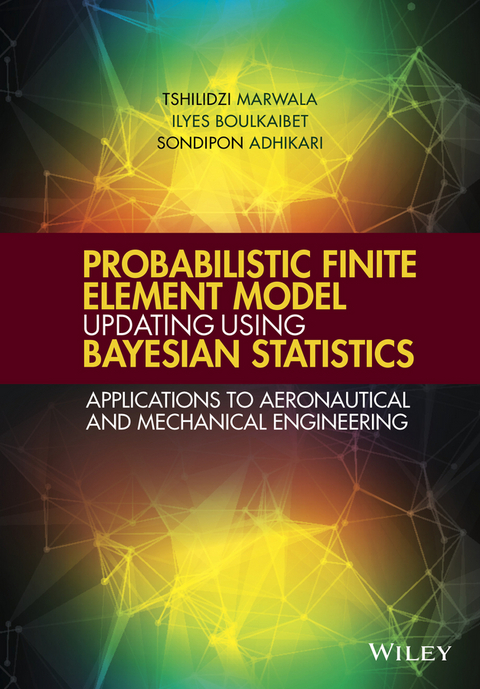 Probabilistic Finite Element Model Updating Using Bayesian Statistics -  Sondipon Adhikari,  Ilyes Boulkaibet,  Tshilidzi Marwala