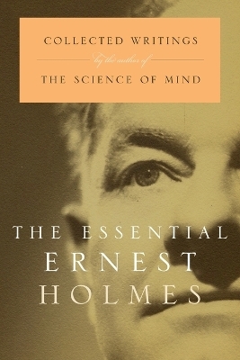 The Essential Ernest Holmes - Ernest Holmes