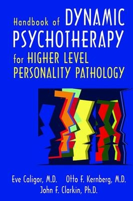 Handbook of Dynamic Psychotherapy for Higher Level Personality Pathology - Eve Caligor, Otto F. Kernberg, John F. Clarkin