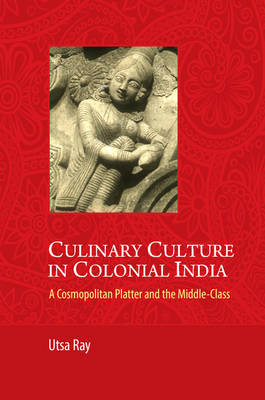 Culinary Culture in Colonial India - Utsa Ray