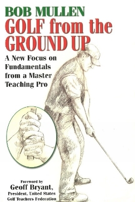 Golf From the Ground Up - Bob Mullen