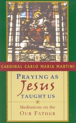 Praying as Jesus Taught Us - Cardinal Carlo Maria Martini