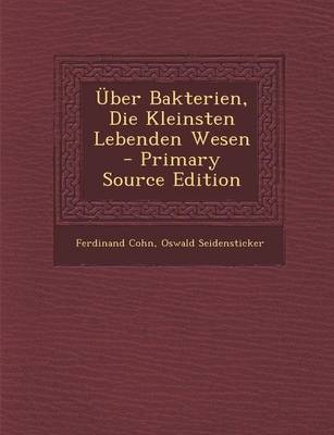 Uber Bakterien, Die Kleinsten Lebenden Wesen - Primary Source Edition - Ferdinand Cohn, Oswald Seidensticker