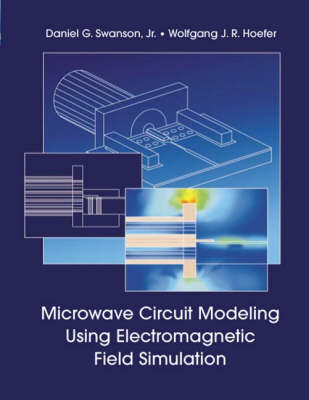 Microwave Circuit Modeling Using Electromagnetic Field Simulation - Daniel G. Swanson Jr, Wolfgang J.R. Hoefer