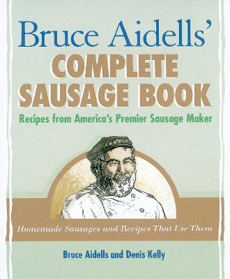 Bruce Aidells' Complete Sausage Book - Bruce Aidells, Denis Kelly