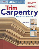 The Ultimate Guide to Trim Carpentry - Neal Barrett