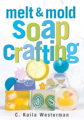 Melt & Mold Soap Crafting - C. Kaila Westerman