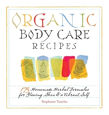 Organic Body Care Recipes - Stephanie L. Tourles