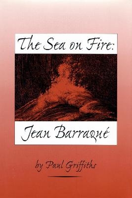 The Sea on Fire: Jean Barraqué - Paul Griffiths