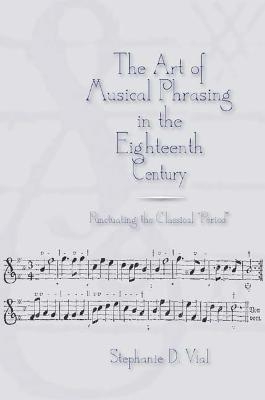 The Art of Musical Phrasing in the Eighteenth Century - Stephanie Vial