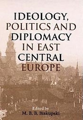 Ideology, Politics and Diplomacy in East Central Europe - 