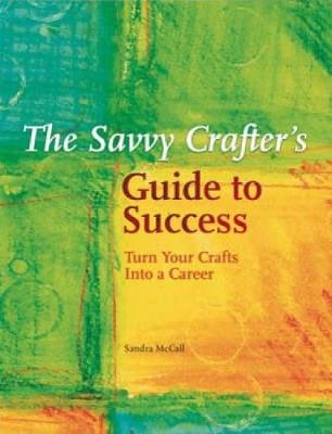 Savvy Crafter's Guide to Success - Sandra McCall