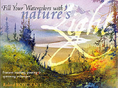 Fill Your Watercolors with Nature's Light - Roland Roycraft