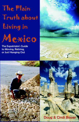 The Plain Truth about Living in Mexico - Doug Bower, Cynthia M Bower