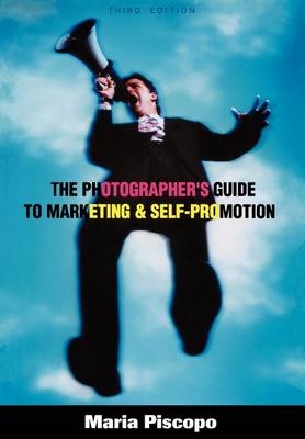The Photographer's Guide to Marketing and Self-promotion - Maria Piscopo