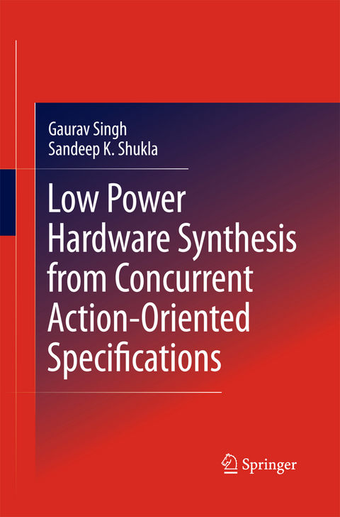 Low Power Hardware Synthesis from Concurrent Action-Oriented Specifications - Gaurav Singh, Sandeep Kumar Shukla