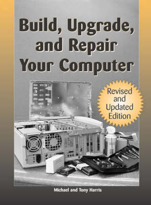 Build, Upgrade and Repair Your Computer - Mike Harris, Tony Harris