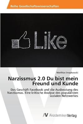 Narzissmus 2.0 Du bist mein Freund und Kunde - Matthias Snopkowski