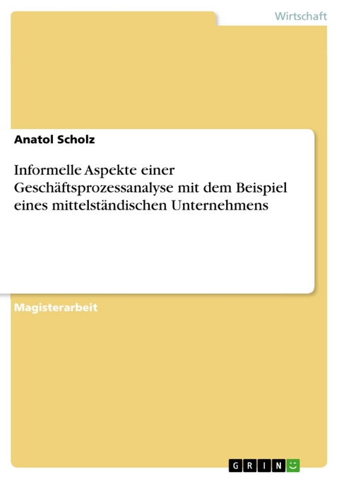 Informelle Aspekte einer Geschäftsprozessanalyse mit dem Beispiel eines mittelständischen Unternehmens - Anatol Scholz