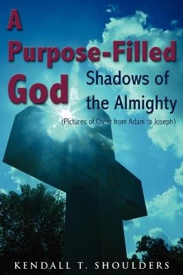 A Purpose-Filled God - Kendall T Shoulders