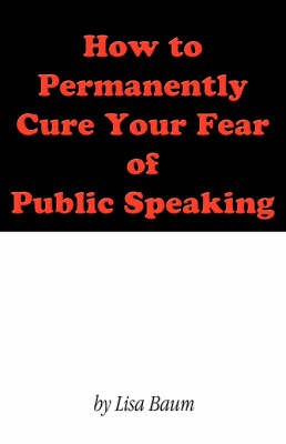 How to Permanently Cure Your Fear of Public Speaking - Lisa Baum